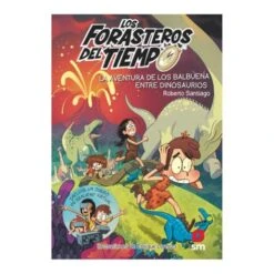Los Forasteros Del Tiempo - La Aventura De Los Balbuena Entre Dinosaurios - Libro 6
